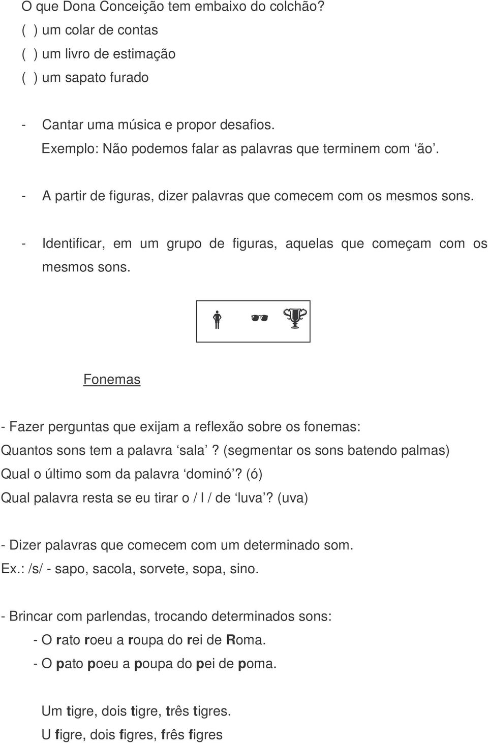 - Identificar, em um grupo de figuras, aquelas que começam com os mesmos sons. d Fonemas - Fazer perguntas que exijam a reflexão sobre os fonemas: Quantos sons tem a palavra sala?