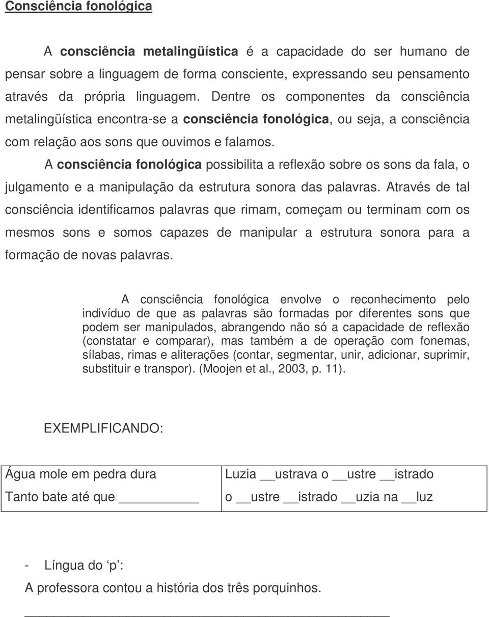 A consciência fonológica possibilita a reflexão sobre os sons da fala, o julgamento e a manipulação da estrutura sonora das palavras.