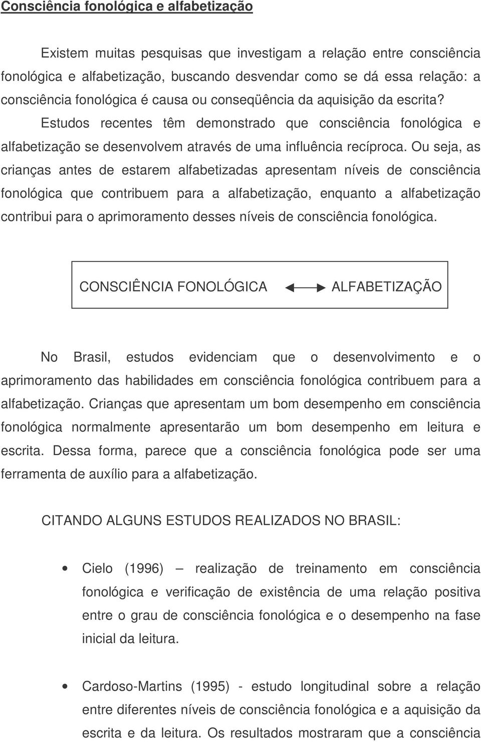 Ou seja, as crianças antes de estarem alfabetizadas apresentam níveis de consciência fonológica que contribuem para a alfabetização, enquanto a alfabetização contribui para o aprimoramento desses