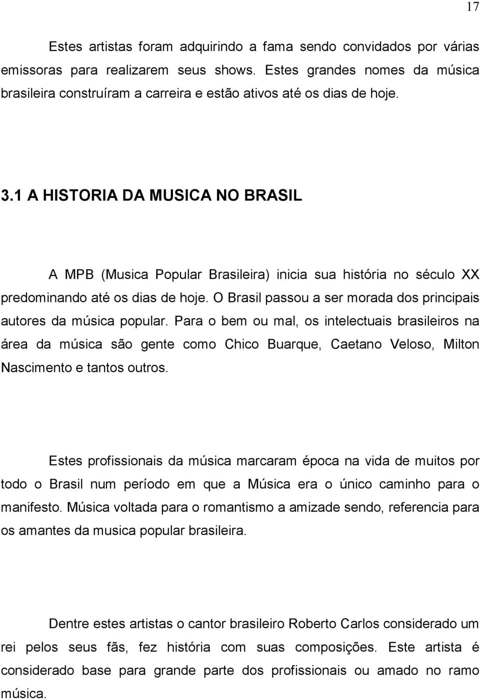 1 A HISTORIA DA MUSICA NO BRASIL A MPB (Musica Popular Brasileira) inicia sua história no século XX predominando até os dias de hoje.