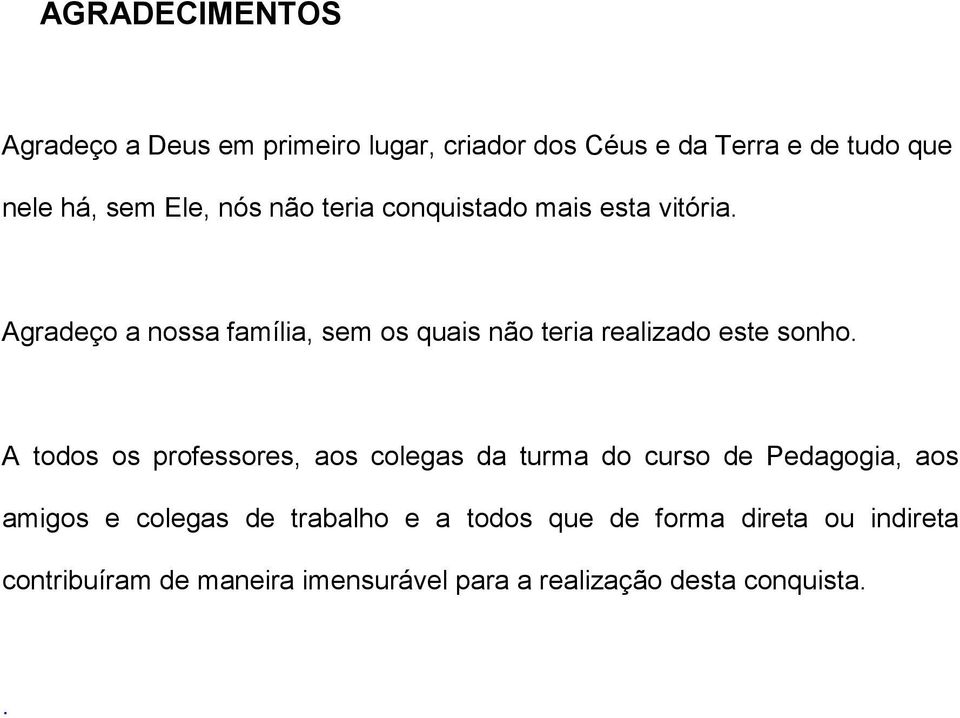 Agradeço a nossa família, sem os quais não teria realizado este sonho.