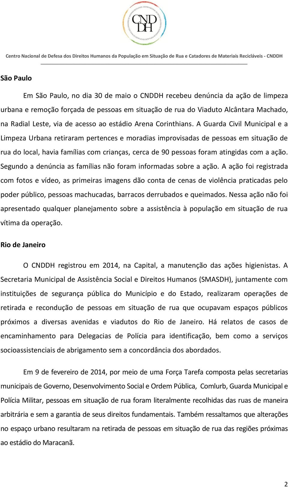 A Guarda Civil Municipal e a Limpeza Urbana retiraram pertences e moradias improvisadas de pessoas em situação de rua do local, havia famílias com crianças, cerca de 90 pessoas foram atingidas com a