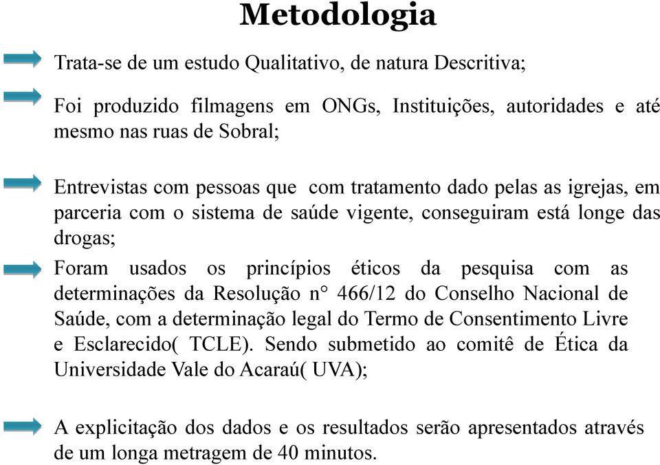 princípios éticos da pesquisa com as determinações da Resolução n 466/12 do Conselho Nacional de Saúde, com a determinação legal do Termo de Consentimento Livre e