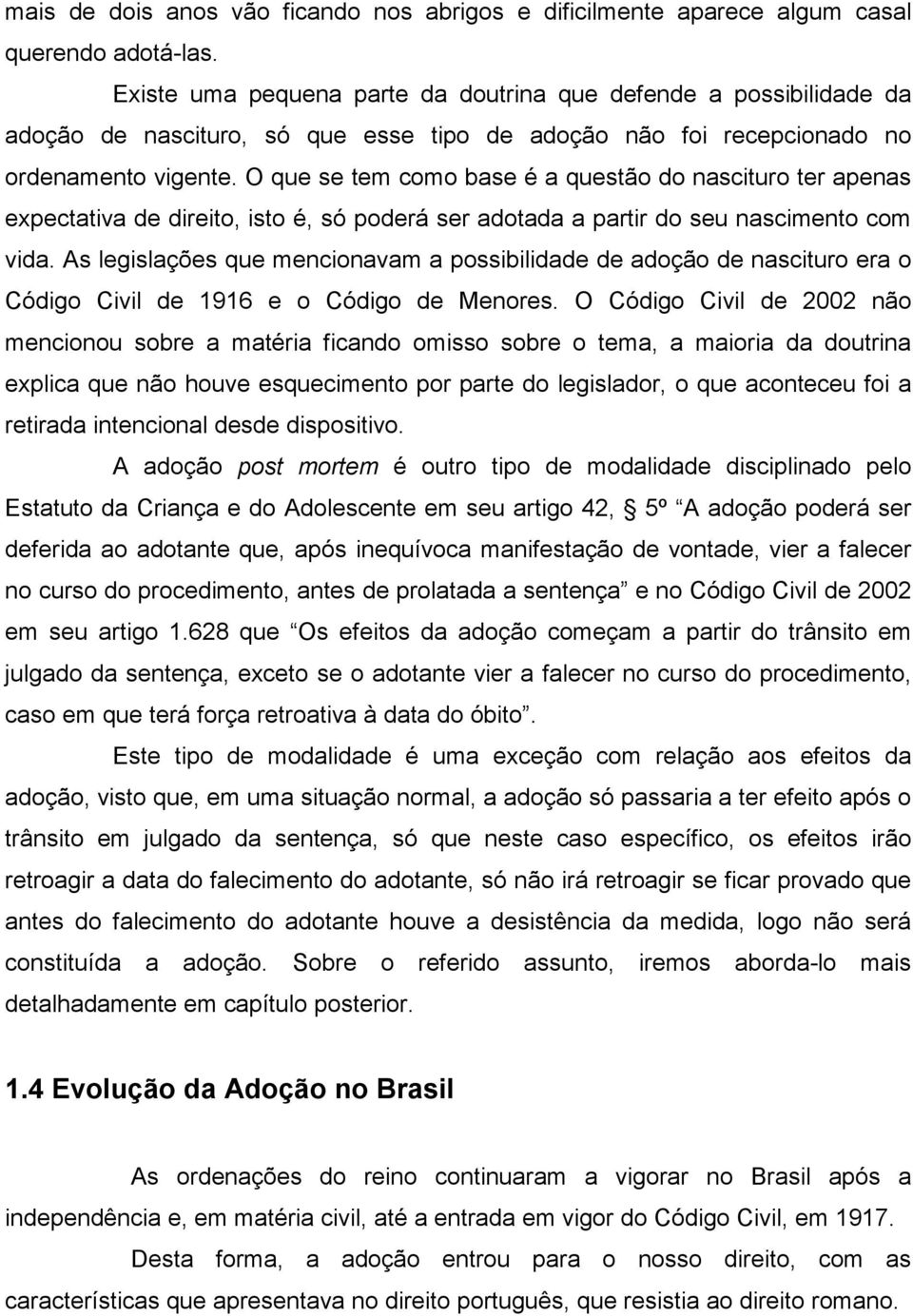 O que se tem como base é a questão do nascituro ter apenas expectativa de direito, isto é, só poderá ser adotada a partir do seu nascimento com vida.