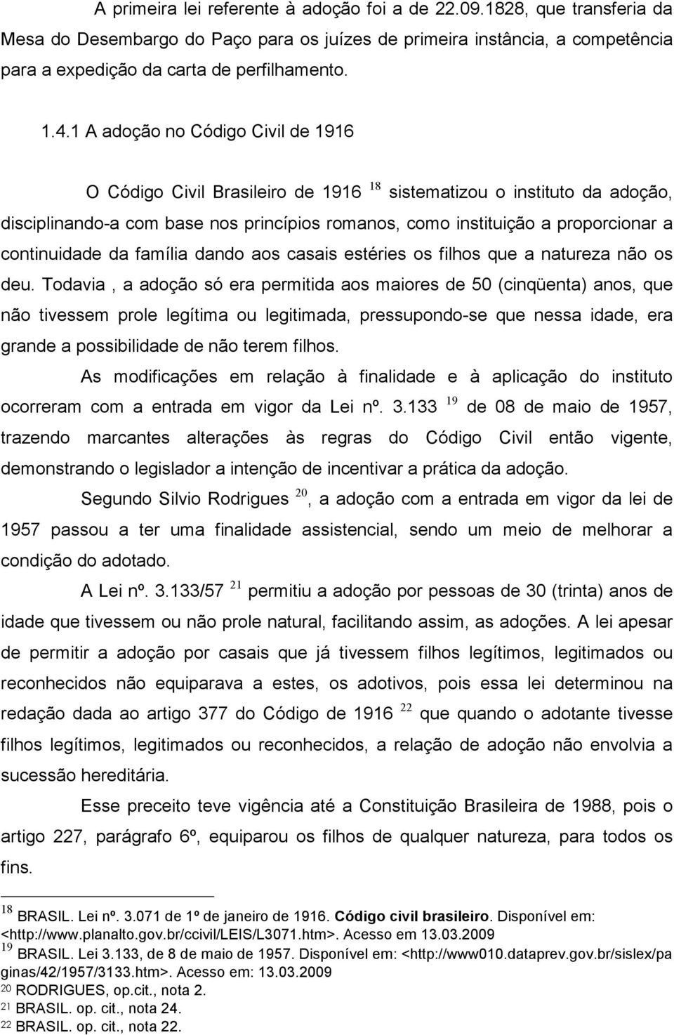 continuidade da família dando aos casais estéries os filhos que a natureza não os deu.