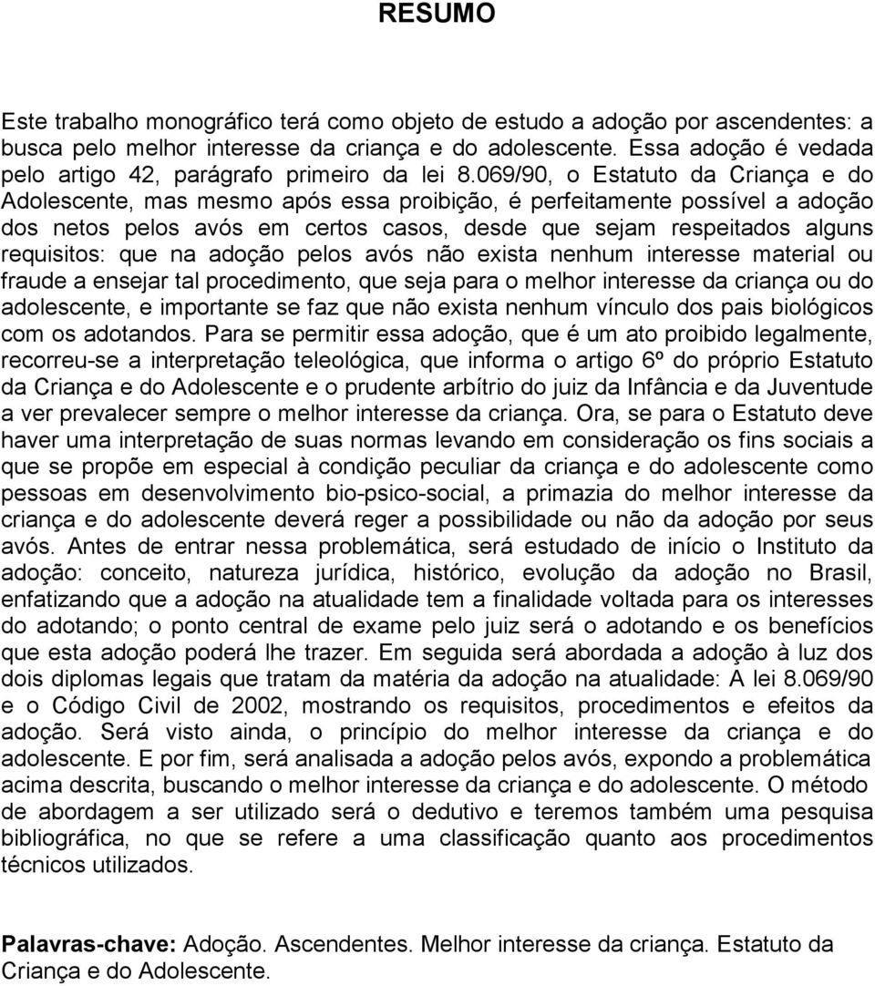 069/90, o Estatuto da Criança e do Adolescente, mas mesmo após essa proibição, é perfeitamente possível a adoção dos netos pelos avós em certos casos, desde que sejam respeitados alguns requisitos: