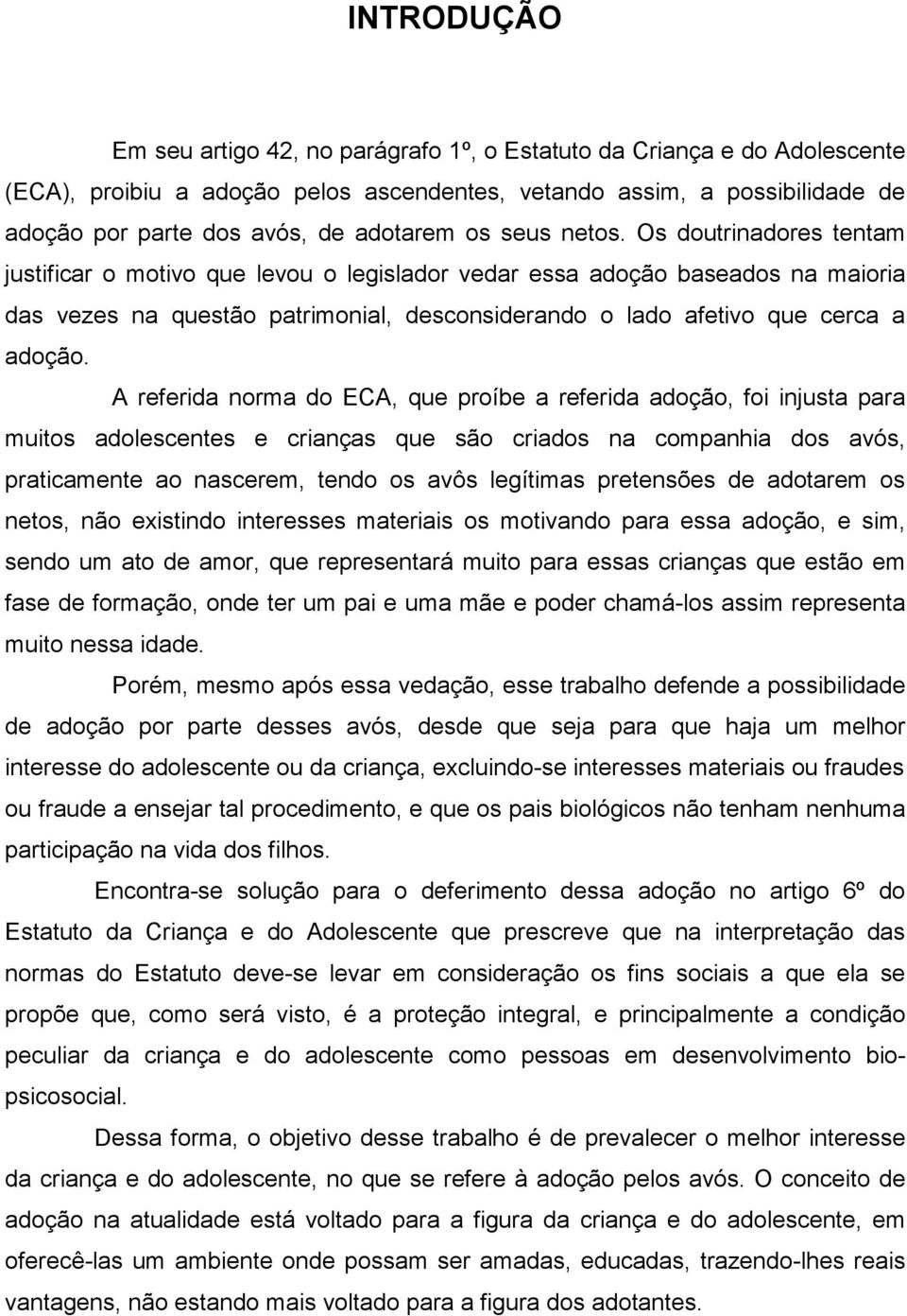 Os doutrinadores tentam justificar o motivo que levou o legislador vedar essa adoção baseados na maioria das vezes na questão patrimonial, desconsiderando o lado afetivo que cerca a adoção.