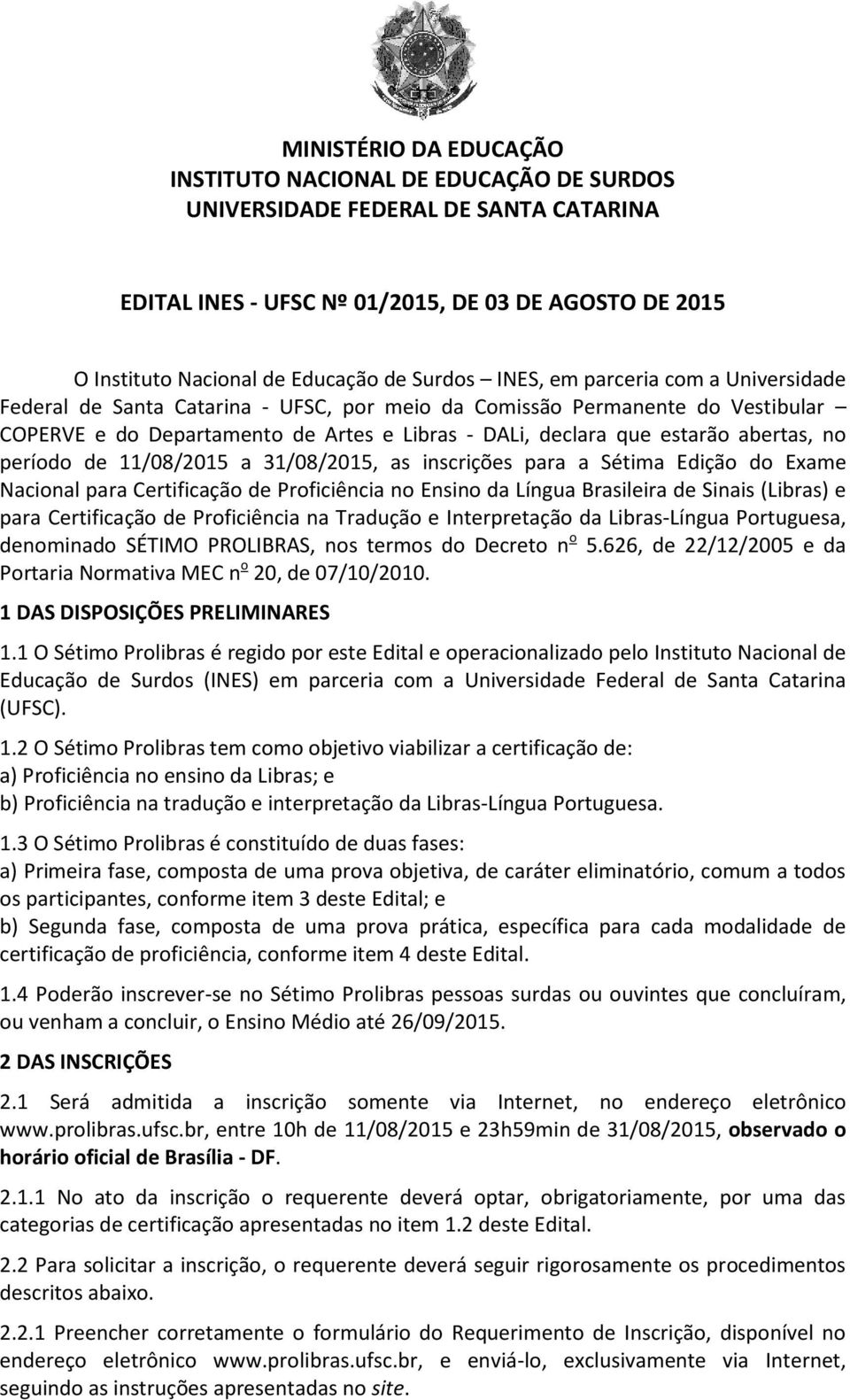 abertas, no período de 11/08/2015 a 31/08/2015, as inscrições para a Sétima Edição do Exame Nacional para Certificação de Proficiência no Ensino da Língua Brasileira de Sinais (Libras) e para