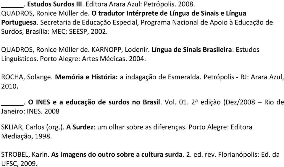 Língua de Sinais Brasileira: Estudos Linguísticos. Porto Alegre: Artes Médicas. 2004. ROCHA, Solange. Memória e História: a indagação de Esmeralda. Petrópolis - RJ: Arara Azul, 2010.