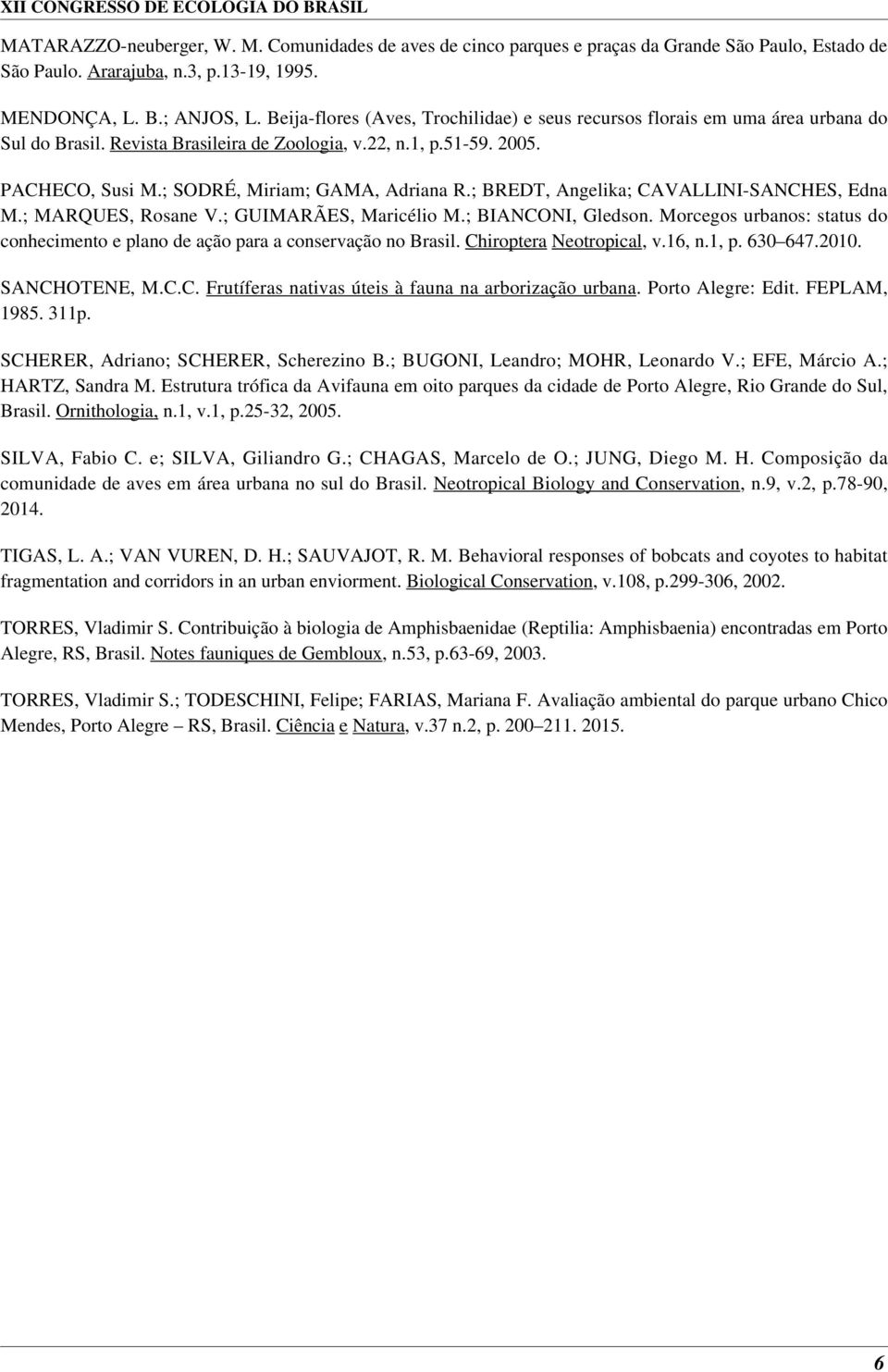 ; SODRÉ, Miriam; GAMA, Adriana R.; BREDT, Angelika; CAVALLINI-SANCHES, Edna M.; MARQUES, Rosane V.; GUIMARÃES, Maricélio M.; BIANCONI, Gledson.