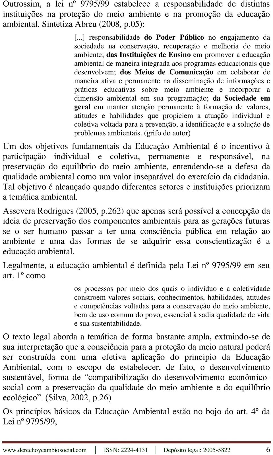 integrada aos programas educacionais que desenvolvem; dos Meios de Comunicação em colaborar de maneira ativa e permanente na disseminação de informações e práticas educativas sobre meio ambiente e