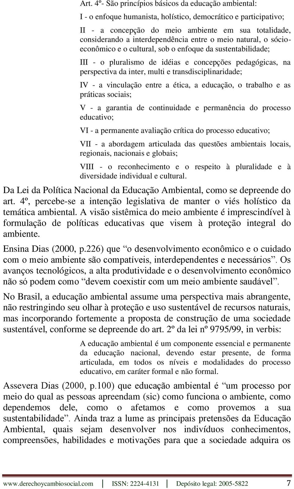 transdisciplinaridade; IV - a vinculação entre a ética, a educação, o trabalho e as práticas sociais; V - a garantia de continuidade e permanência do processo educativo; VI - a permanente avaliação