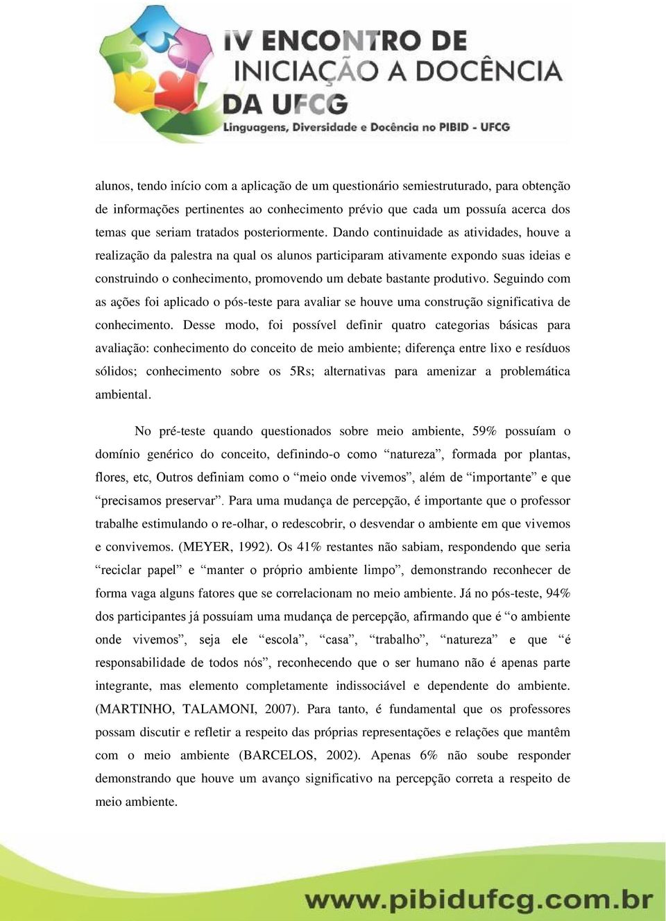 Dando continuidade as atividades, houve a realização da palestra na qual os alunos participaram ativamente expondo suas ideias e construindo o conhecimento, promovendo um debate bastante produtivo.