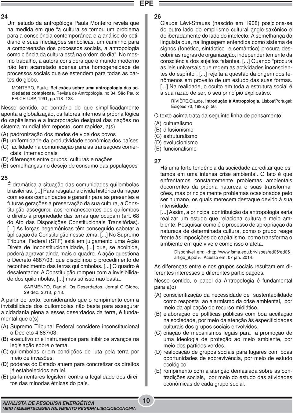 No mesmo trabalho, a autora considera que o mundo moderno não tem acarretado apenas uma homogeneidade de processos sociais que se estendem para todas as partes do globo. MONTERO, Paula.