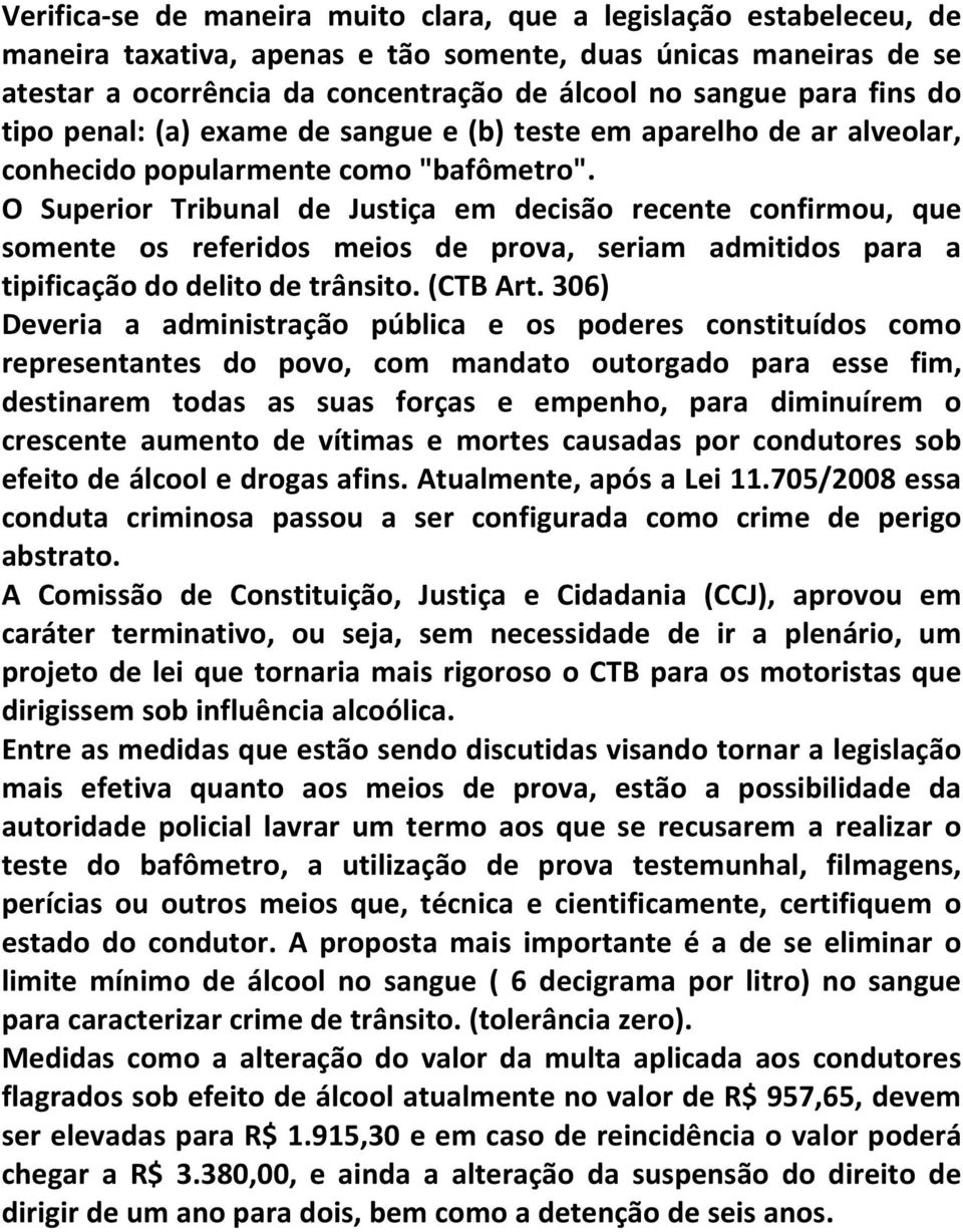 O Superior Tribunal de Justiça em decisão recente confirmou, que somente os referidos meios de prova, seriam admitidos para a tipificação do delito de trânsito. (CTB Art.