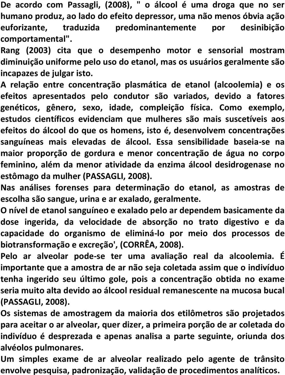 A relação entre concentração plasmática de etanol (alcoolemia) e os efeitos apresentados pelo condutor são variados, devido a fatores genéticos, gênero, sexo, idade, compleição física.