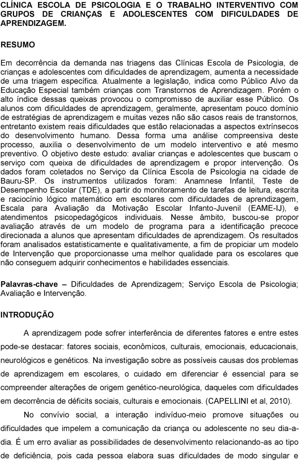 Atualmente a legislação, indica como Público Alvo da Educação Especial também crianças com Transtornos de Aprendizagem.