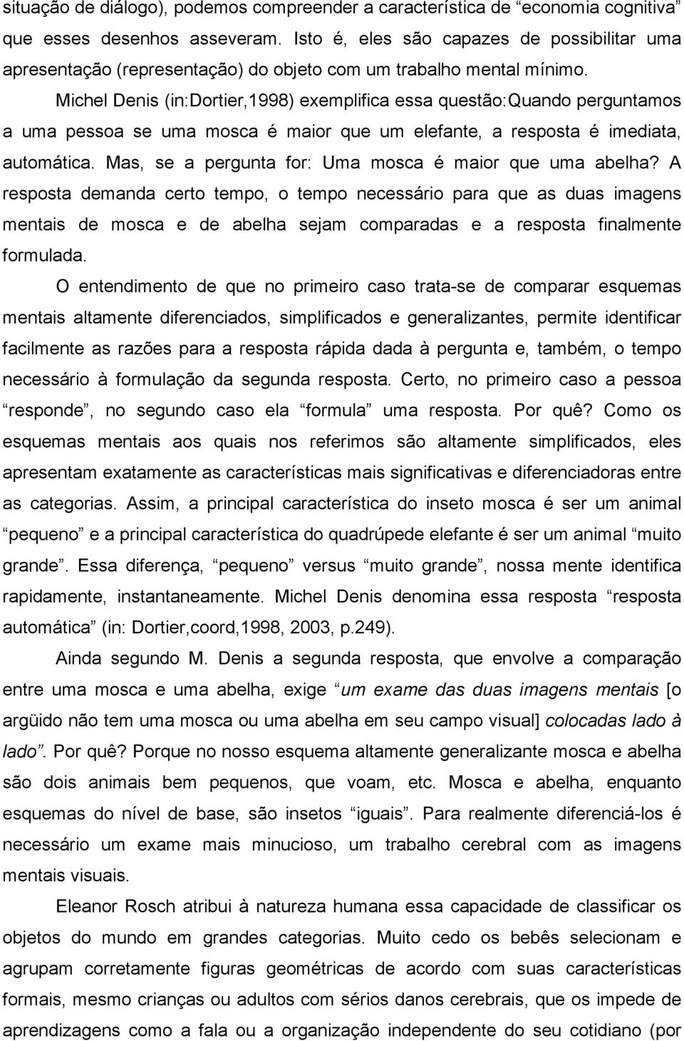 Michel Denis (in:dortier,1998) exemplifica essa questão:quando perguntamos a uma pessoa se uma mosca é maior que um elefante, a resposta é imediata, automática.