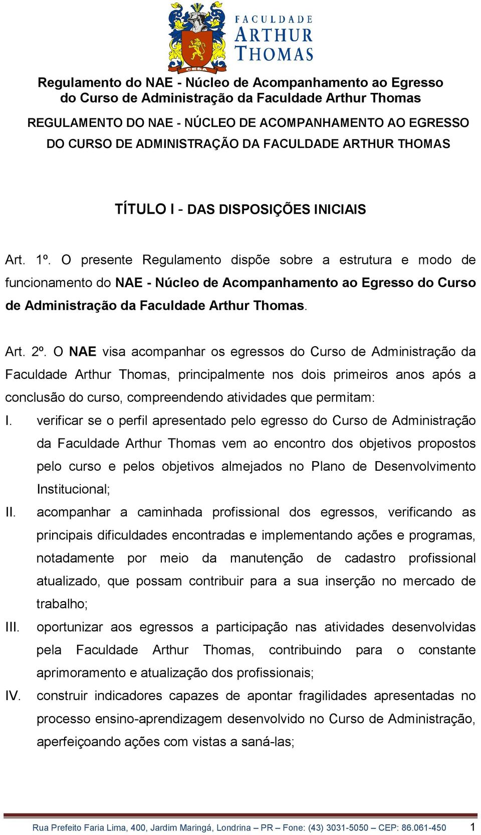 O NAE visa acompanhar os egressos do Curso de Administração da Faculdade Arthur Thomas, principalmente nos dois primeiros anos após a conclusão do curso, compreendendo atividades que permitam: I.