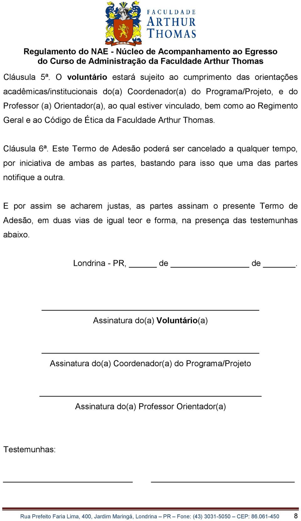 Regimento Geral e ao Código de Ética da Faculdade Arthur Thomas. Cláusula 6ª.