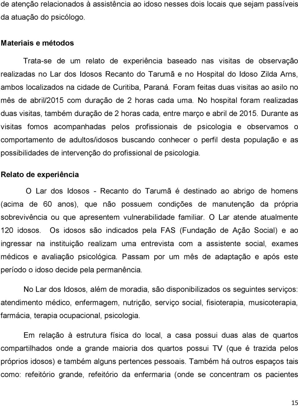 cidade de Curitiba, Paraná. Foram feitas duas visitas ao asilo no mês de abril/2015 com duração de 2 horas cada uma.