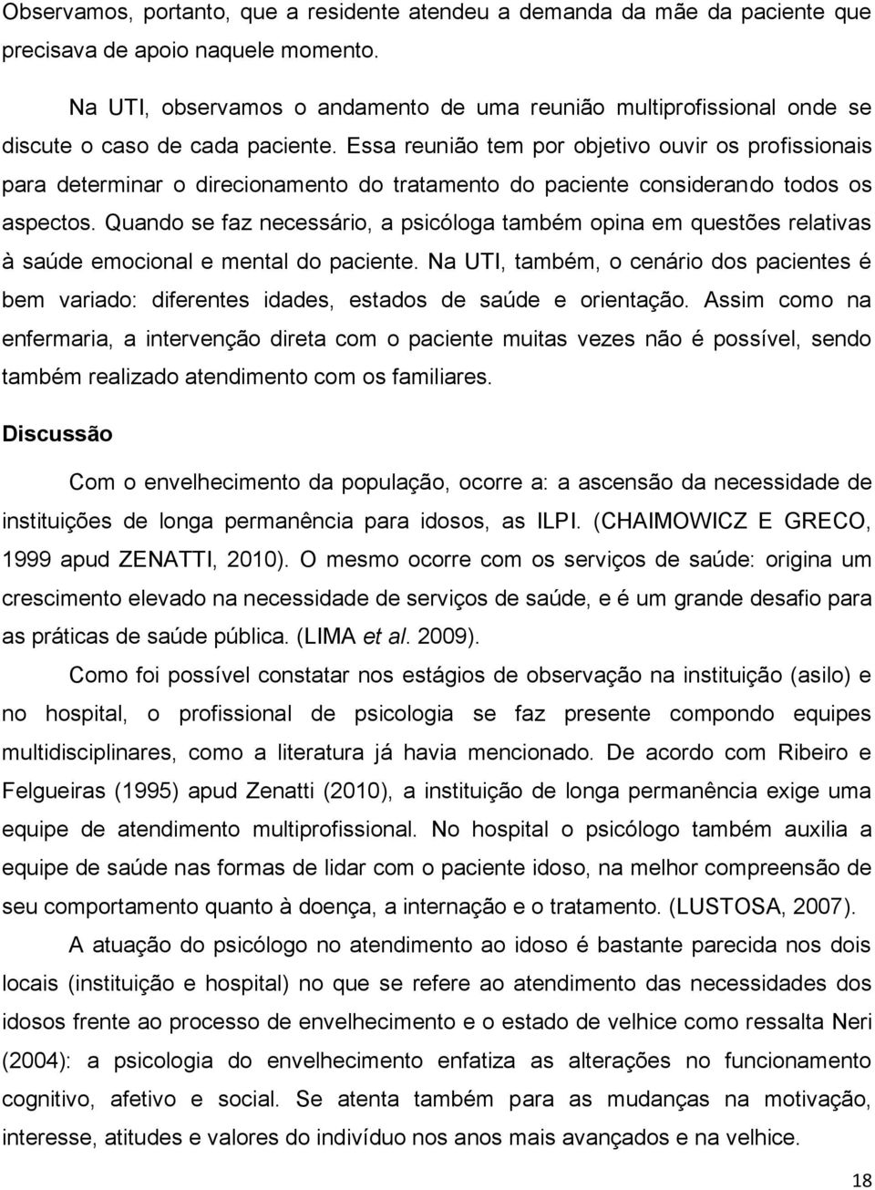 Essa reunião tem por objetivo ouvir os profissionais para determinar o direcionamento do tratamento do paciente considerando todos os aspectos.