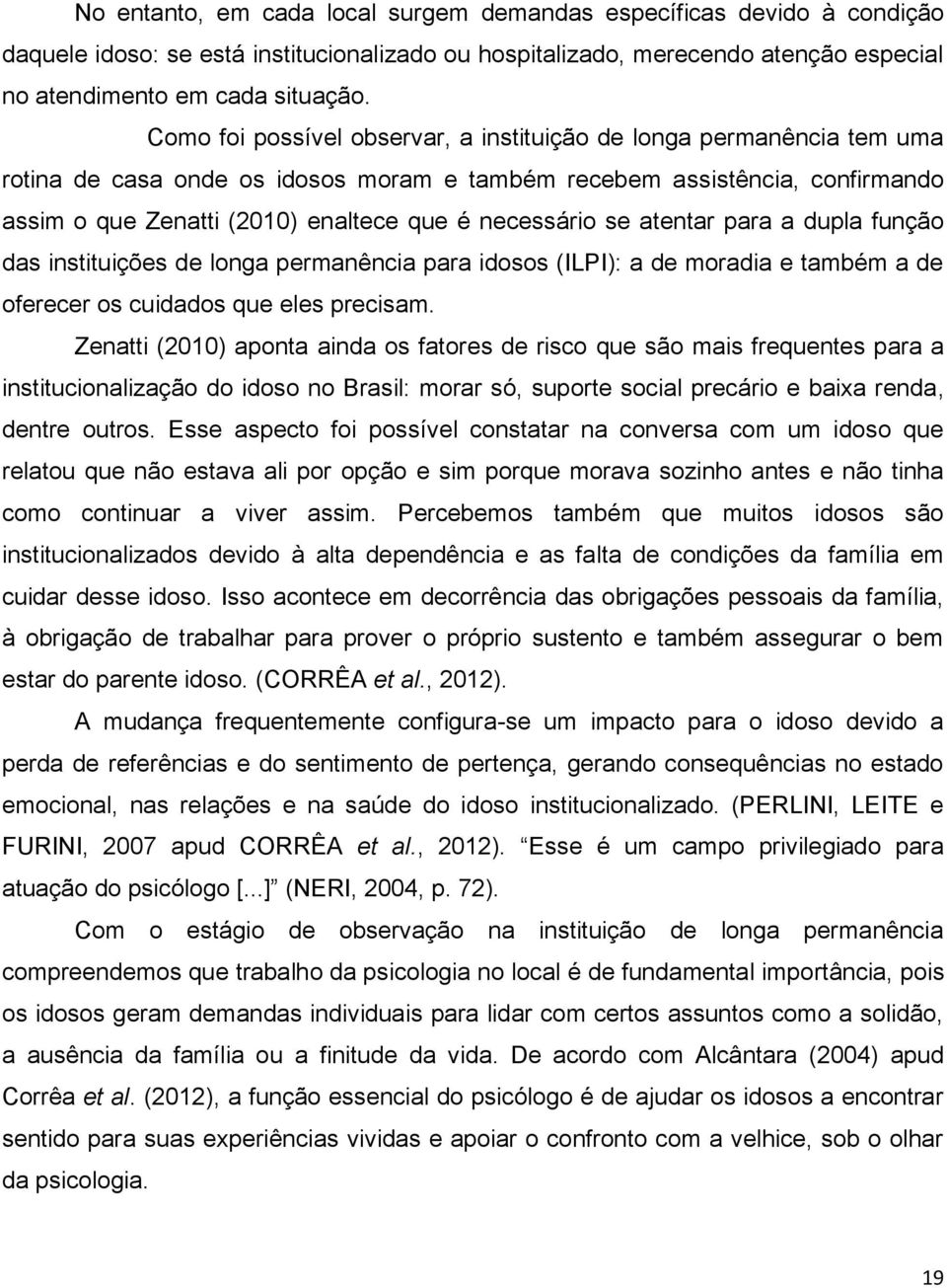 necessário se atentar para a dupla função das instituições de longa permanência para idosos (ILPI): a de moradia e também a de oferecer os cuidados que eles precisam.