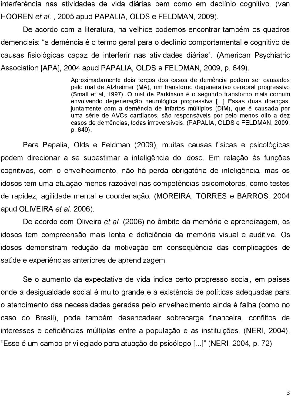 nas atividades diárias. (American Psychiatric Association [APA], 2004 apud PAPALIA, OLDS e FELDMAN, 2009, p. 649).