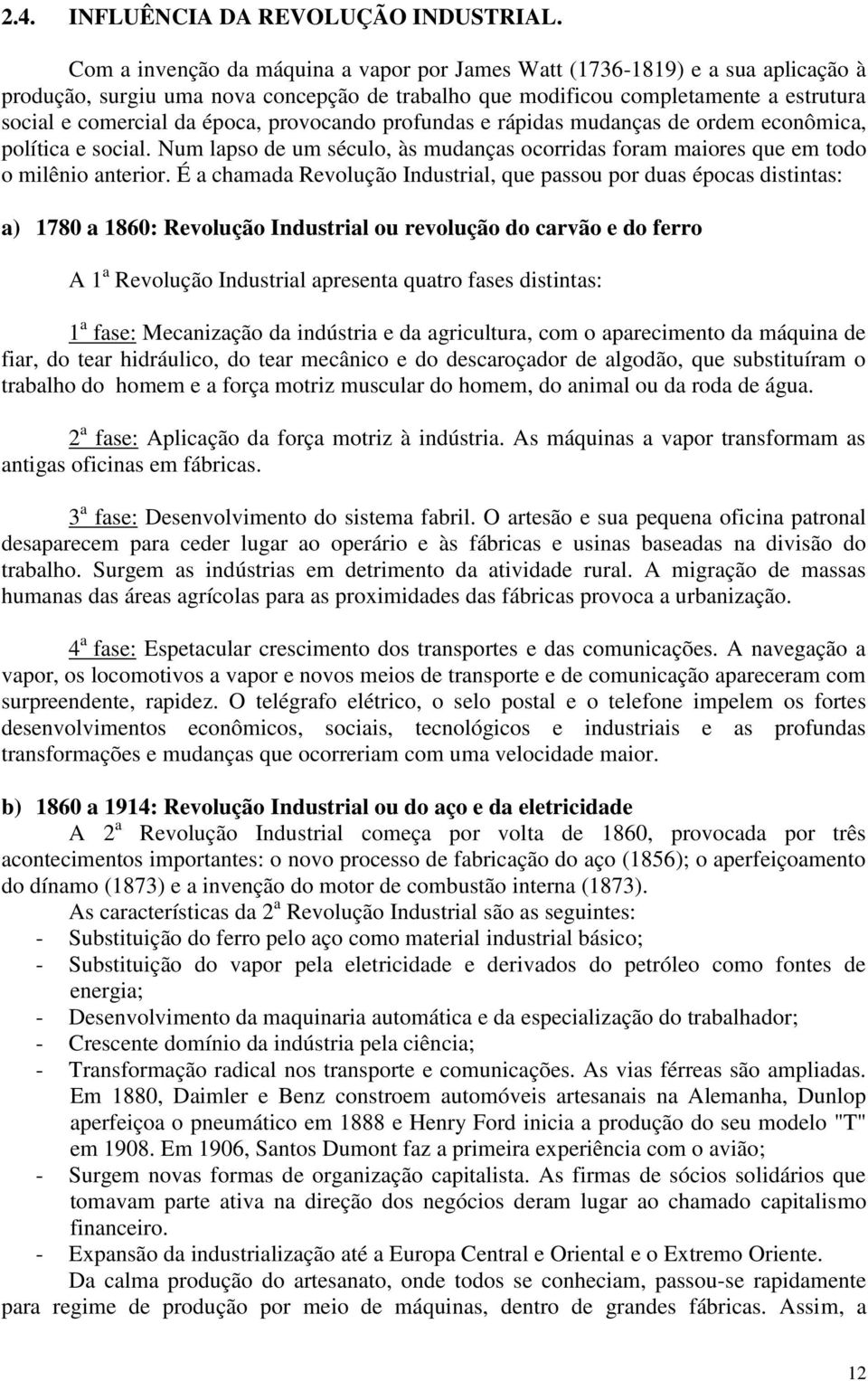 provocando profundas e rápidas mudanças de ordem econômica, política e social. Num lapso de um século, às mudanças ocorridas foram maiores que em todo o milênio anterior.