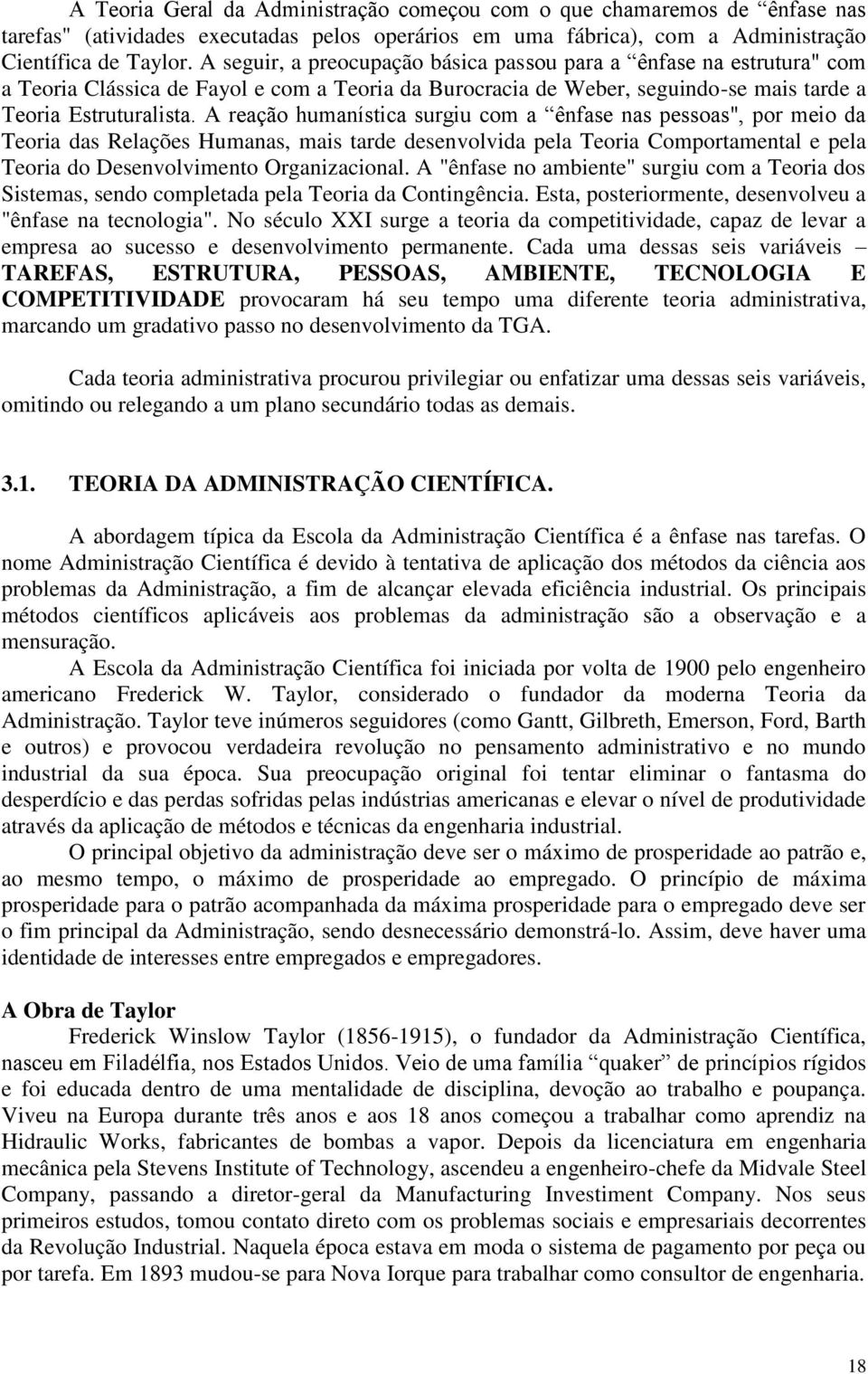 A reação humanística surgiu com a ênfase nas pessoas", por meio da Teoria das Relações Humanas, mais tarde desenvolvida pela Teoria Comportamental e pela Teoria do Desenvolvimento Organizacional.