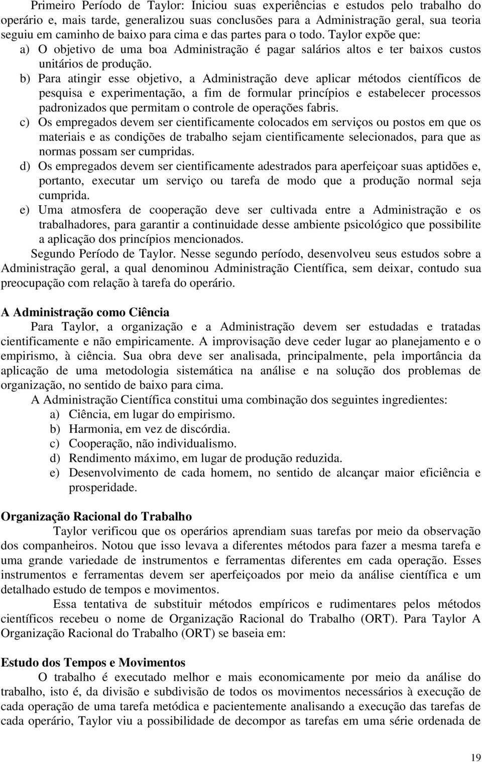 b) Para atingir esse objetivo, a Administração deve aplicar métodos científicos de pesquisa e experimentação, a fim de formular princípios e estabelecer processos padronizados que permitam o controle