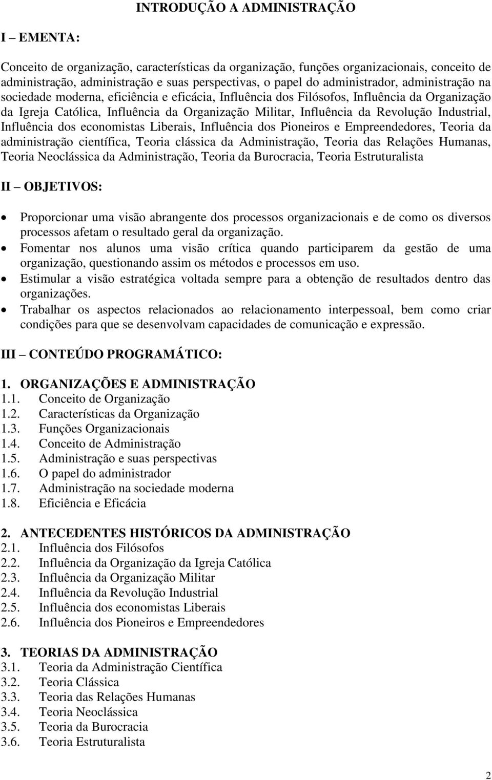 Revolução Industrial, Influência dos economistas Liberais, Influência dos Pioneiros e Empreendedores, Teoria da administração científica, Teoria clássica da Administração, Teoria das Relações