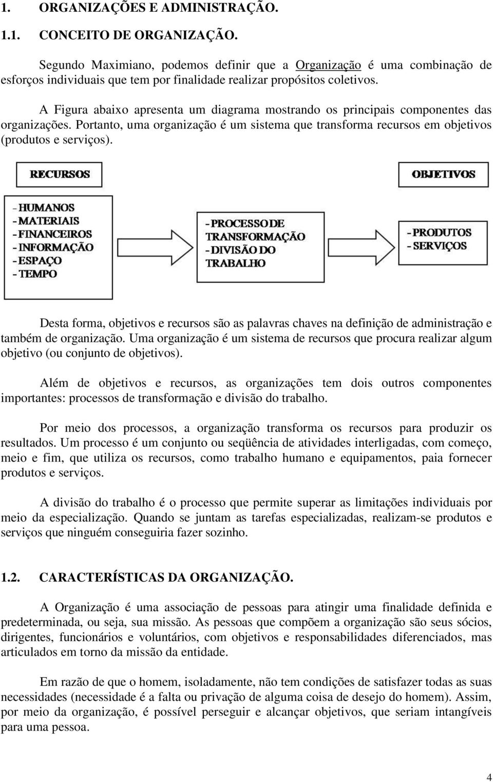 A Figura abaixo apresenta um diagrama mostrando os principais componentes das organizações. Portanto, uma organização é um sistema que transforma recursos em objetivos (produtos e serviços).