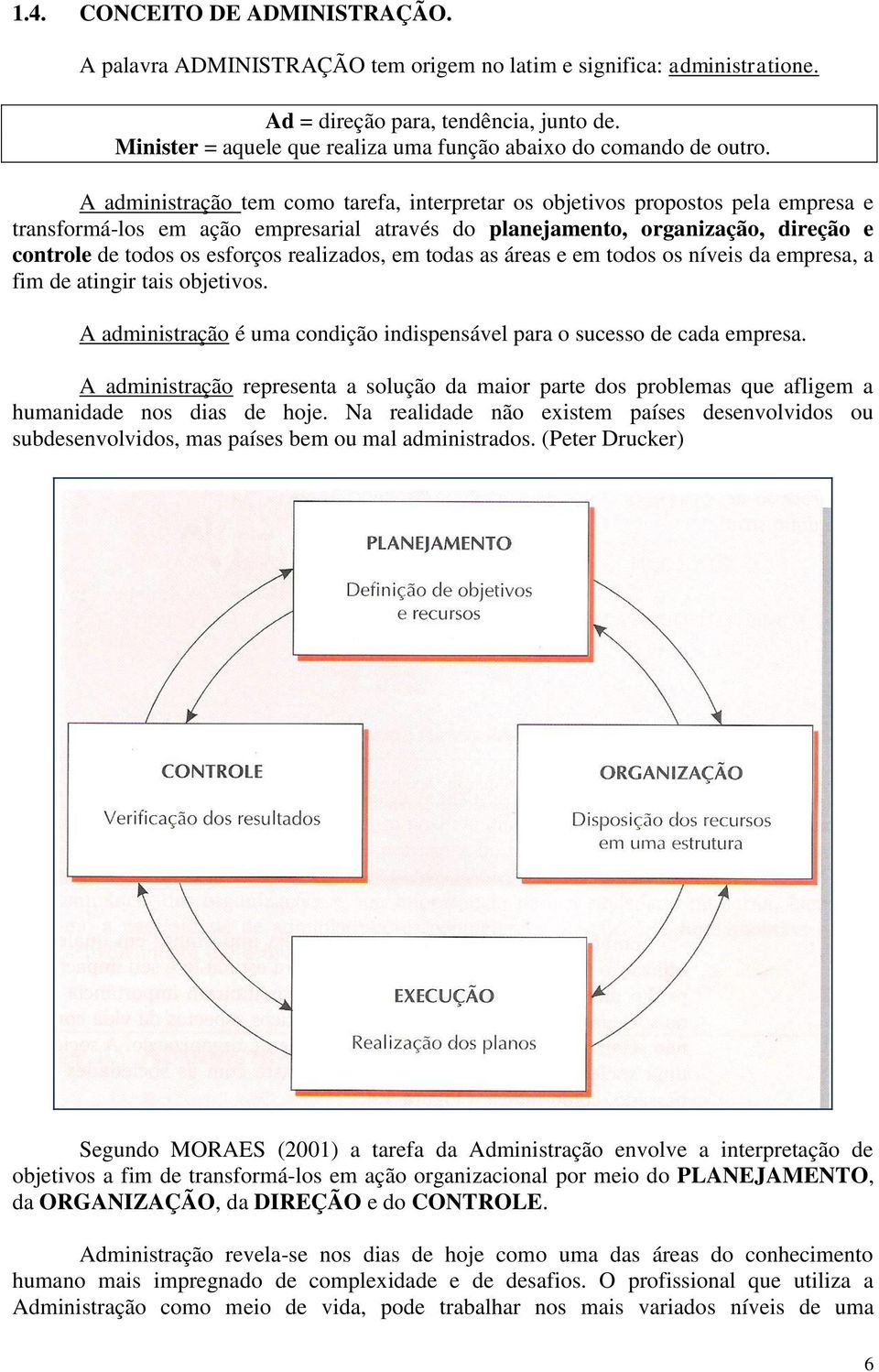 A administração tem como tarefa, interpretar os objetivos propostos pela empresa e transformá-los em ação empresarial através do planejamento, organização, direção e controle de todos os esforços