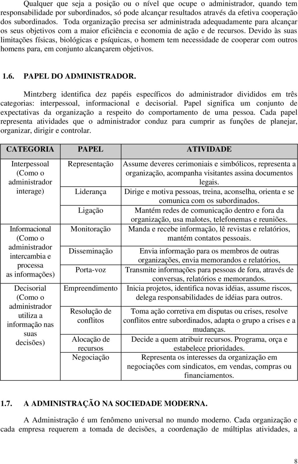 Devido às suas limitações físicas, biológicas e psíquicas, o homem tem necessidade de cooperar com outros homens para, em conjunto alcançarem objetivos. 1.6. PAPEL DO ADMINISTRADOR.