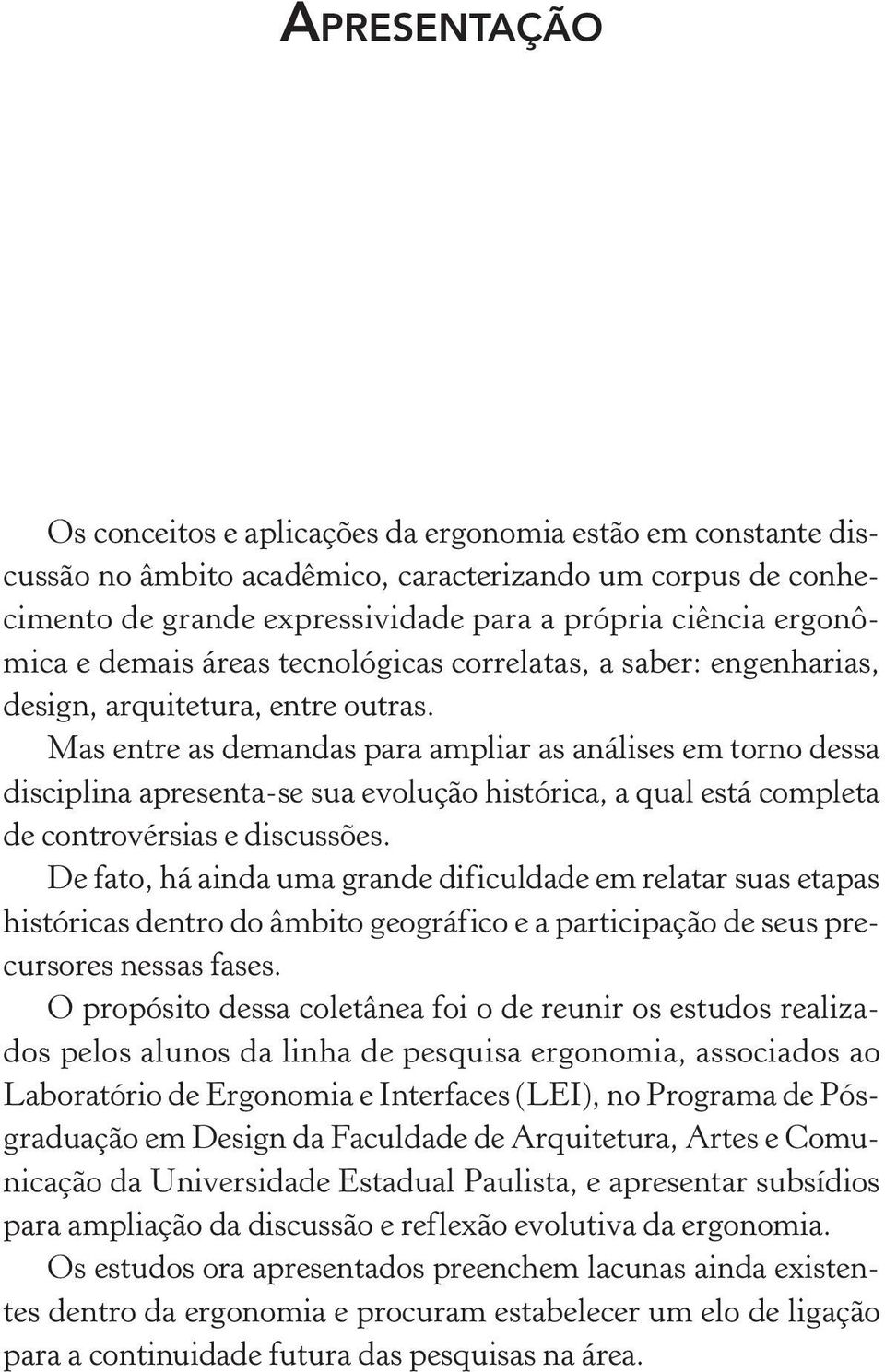 Mas entre as demandas para ampliar as análises em torno dessa disciplina apresenta-se sua evolução histórica, a qual está completa de controvérsias e discussões.