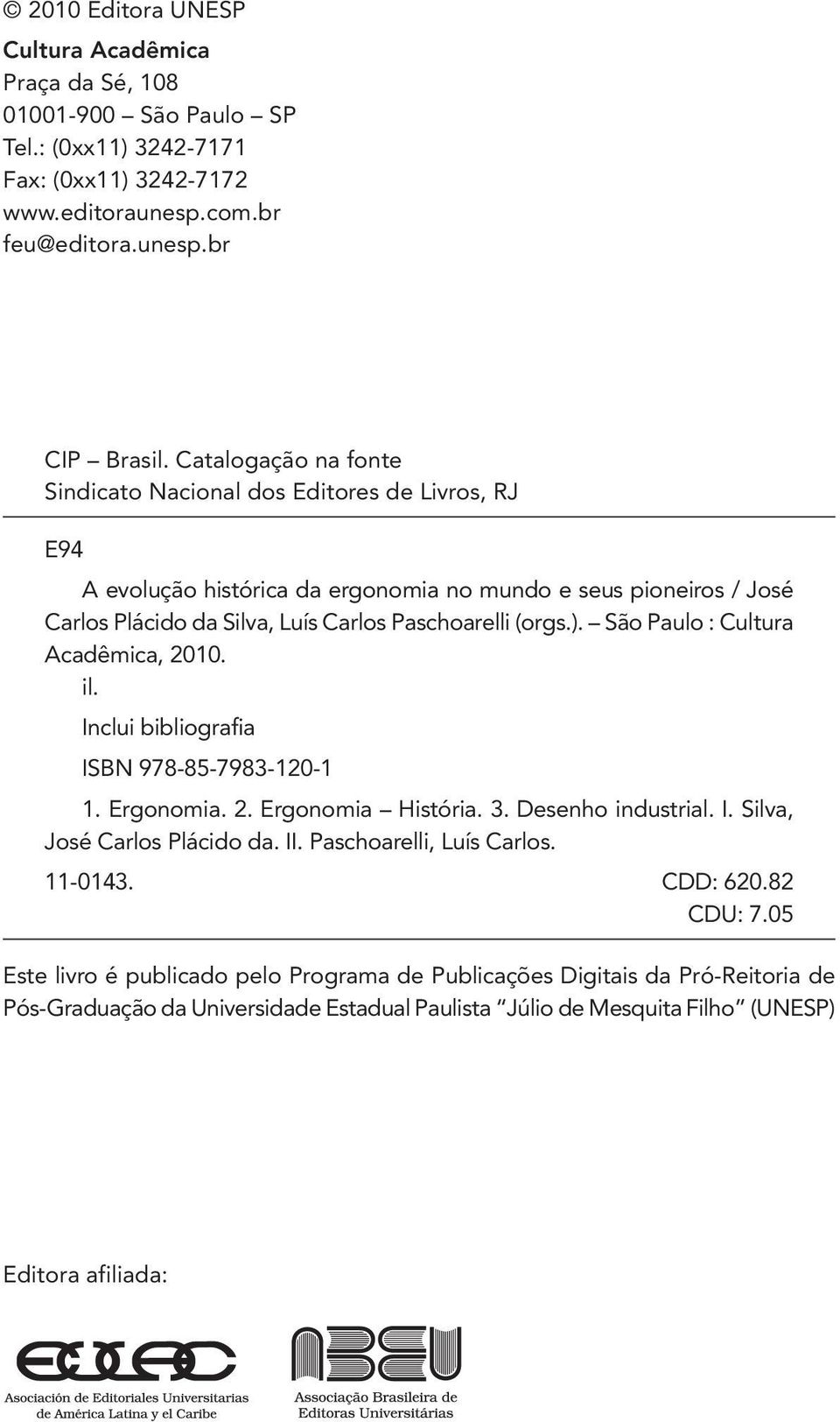 São Paulo : Cultura Acadêmica, 2010. il. Inclui bibliografia ISBN 978-85-7983-120-1 1. Ergonomia. 2. Ergonomia História. 3. Desenho industrial. I. Silva, José Carlos Plácido da. II.