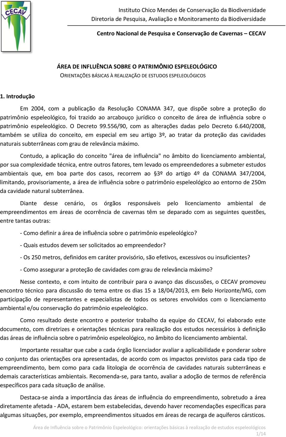 Introdução Em 2004, com a publicação da Resolução CONAMA 347, que dispõe sobre a proteção do patrimônio espeleológico, foi trazido ao arcabouço jurídico o conceito de área de influência sobre o