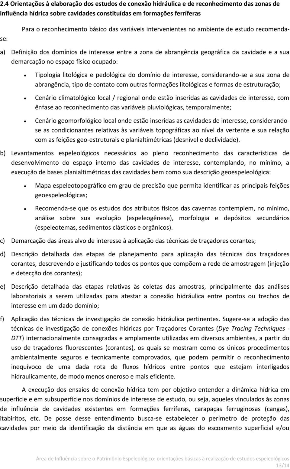 Tipologia litológica e pedológica do domínio de interesse, considerando-se a sua zona de abrangência, tipo de contato com outras formações litológicas e formas de estruturação; Cenário climatológico