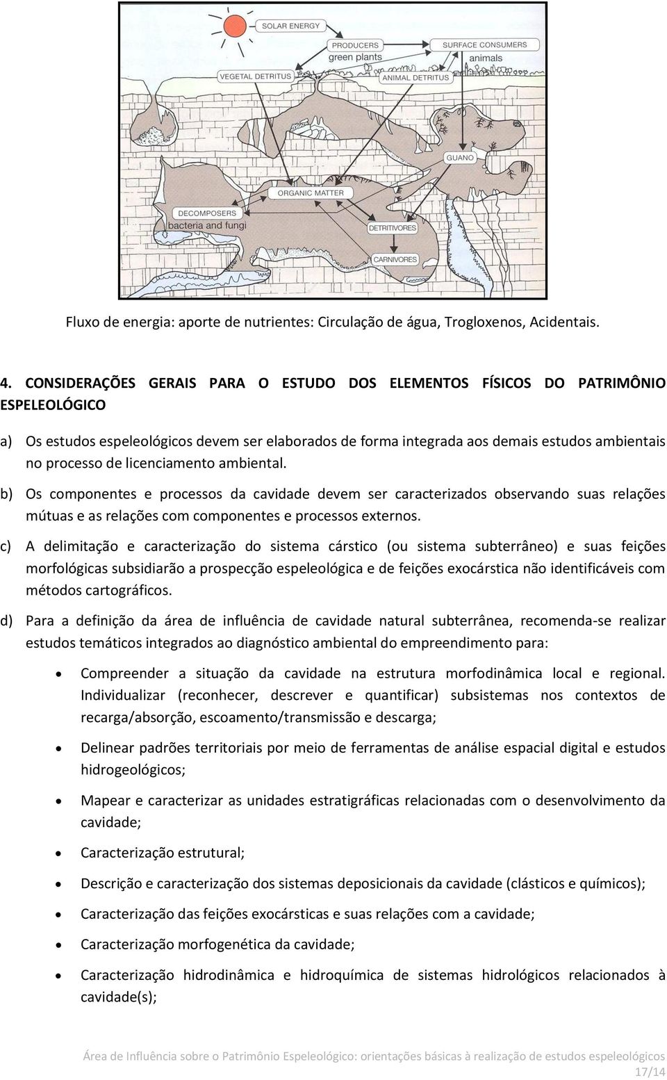 licenciamento ambiental. b) Os componentes e processos da cavidade devem ser caracterizados observando suas relações mútuas e as relações com componentes e processos externos.