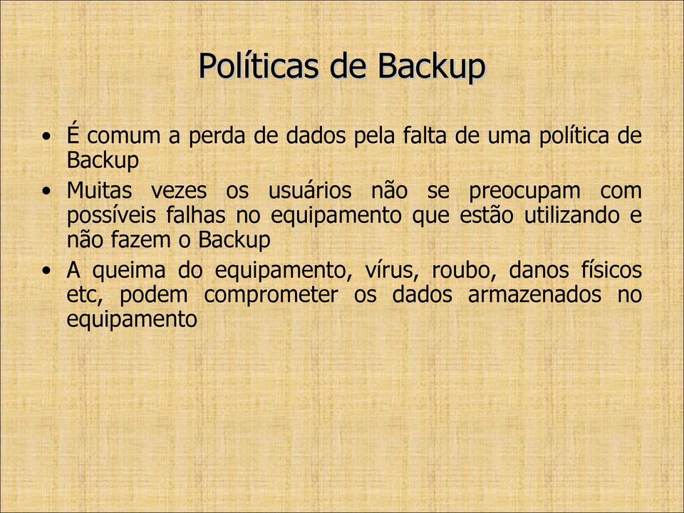 que estão utilizando e não fazem o Backup A queima do equipamento, vírus,