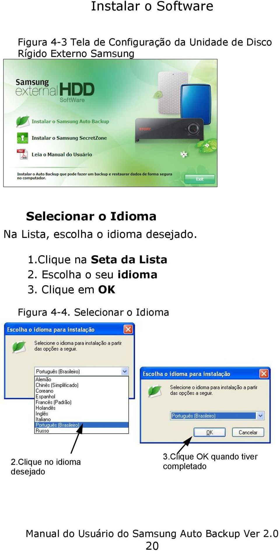 Clique na Seta da Lista 2. Escolha o seu idioma 3. Clique em OK Figura 4-4.