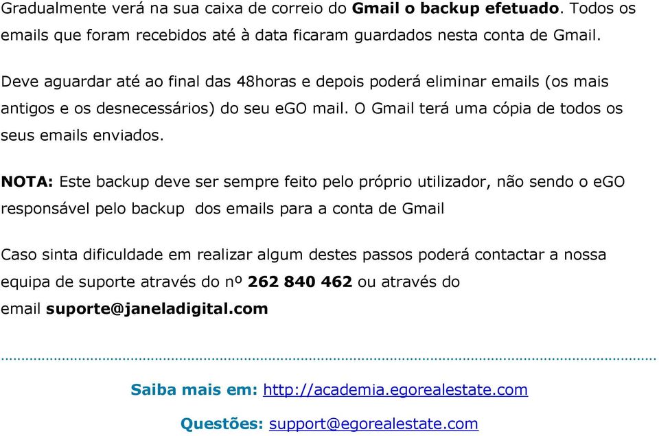 NOTA: Este backup deve ser sempre feito pelo próprio utilizador, não sendo o ego responsável pelo backup dos emails para a conta de Gmail Caso sinta dificuldade em realizar algum