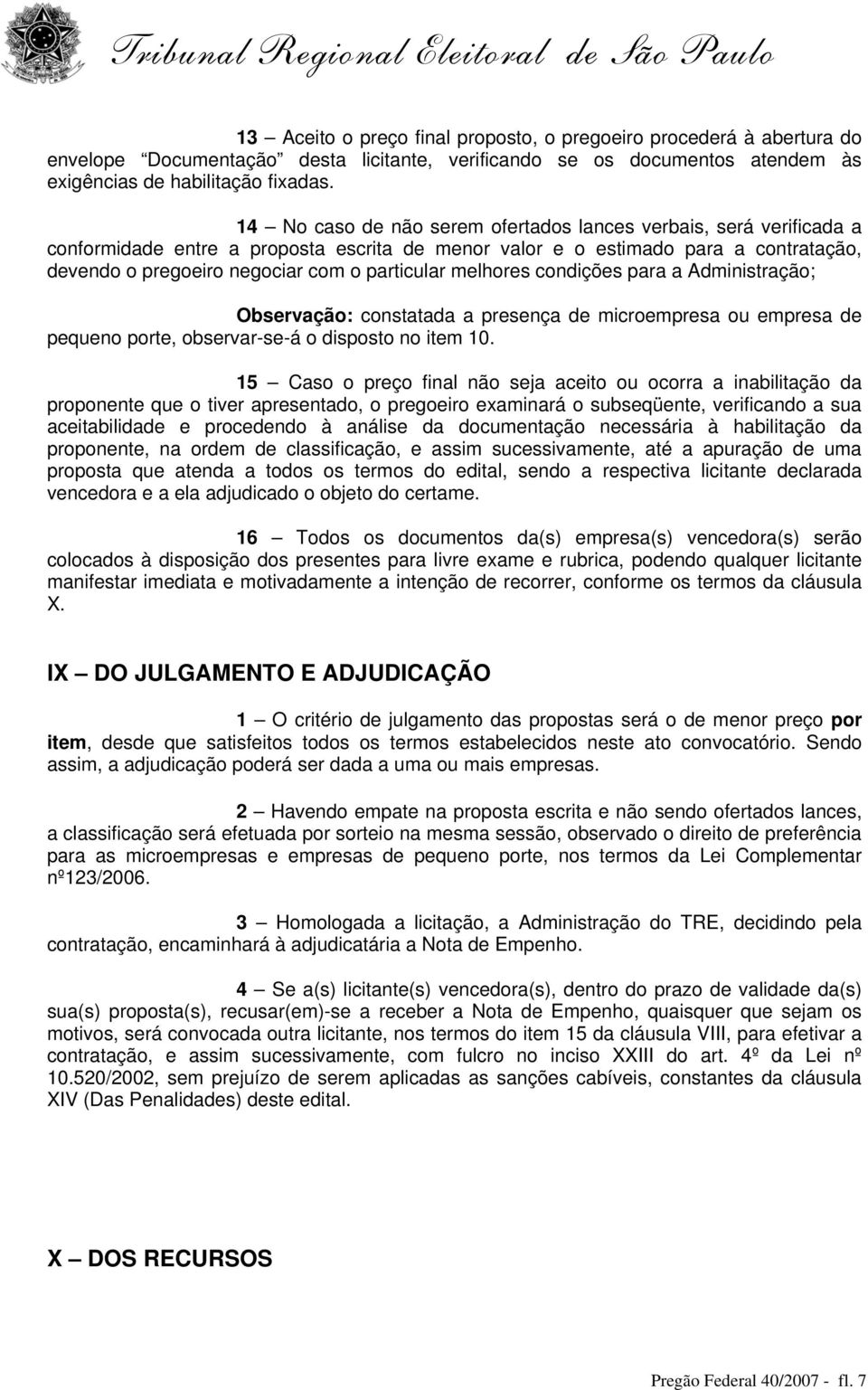 melhores condições para a Administração; Observação: constatada a presença de microempresa ou empresa de pequeno porte, observar-se-á o disposto no item.