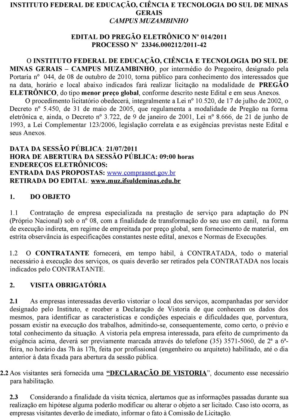 torna público para conhecimento dos interessados que na data, horário e local abaixo indicados fará realizar licitação na modalidade de PREGÃO ELETRÔNICO, do tipo menor preço global, conforme