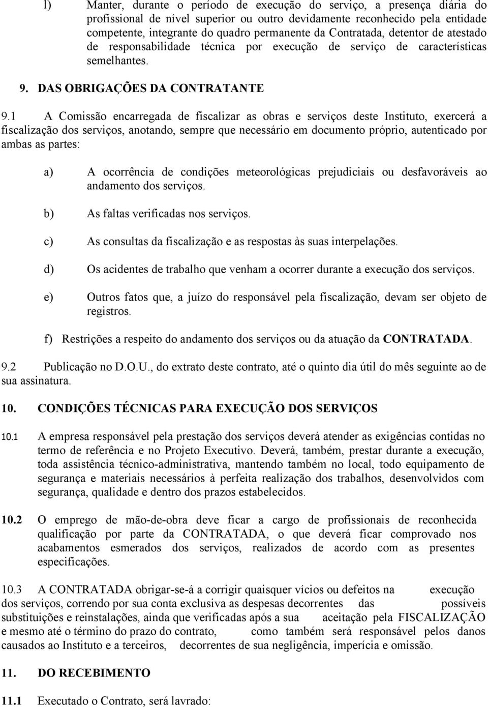 1 A Comissão encarregada de fiscalizar as obras e serviços deste Instituto, exercerá a fiscalização dos serviços, anotando, sempre que necessário em documento próprio, autenticado por ambas as