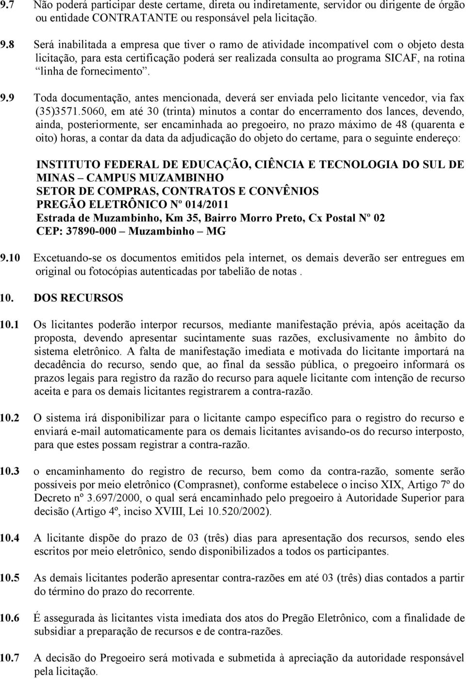 fornecimento. 9.9 Toda documentação, antes mencionada, deverá ser enviada pelo licitante vencedor, via fax (35)3571.