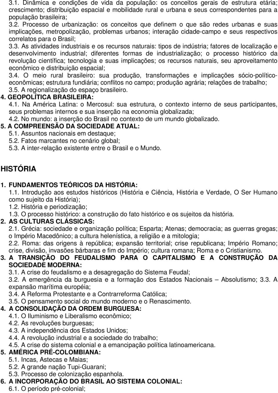 Processo de urbanização: os conceitos que definem o que são redes urbanas e suas implicações, metropolização, problemas urbanos; interação cidade-campo e seus respectivos correlatos para o Brasil; 3.