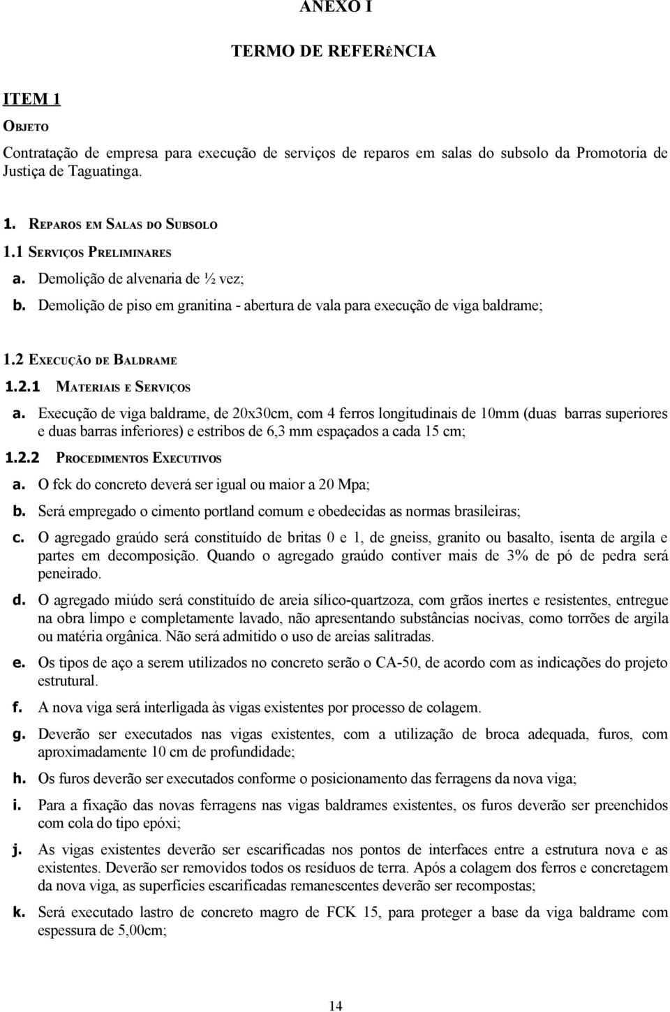 Execução de viga baldrame, de 20x30cm, com 4 ferros longitudinais de 10mm (duas barras superiores e duas barras inferiores) e estribos de 6,3 mm espaçados a cada 15 cm; 1.2.2 PROCEDIMENTOS EXECUTIVOS a.