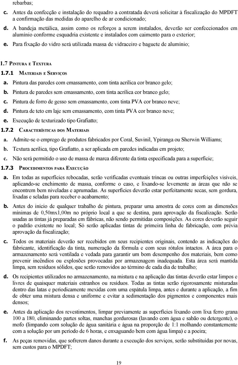 Para fixação do vidro será utilizada massa de vidraceiro e baguete de alumínio; 1.7 PINTURA E TEXTURA 1.7.1 MATERIAIS E SERVIÇOS a.